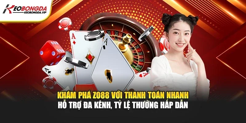 Khám phá Zo88 với thanh toán nhanh hỗ trợ đa kênh, tỷ lệ thưởng hấp dẫn