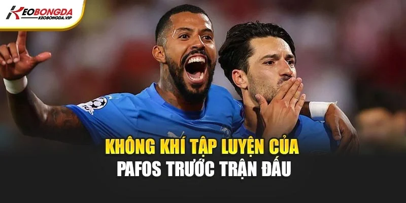 Không khí tập luyện của Pafos trước trận đấu