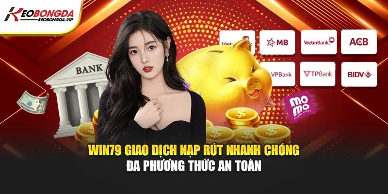Win79 giao dịch nạp rút nhanh chóng đa phương thức an toàn