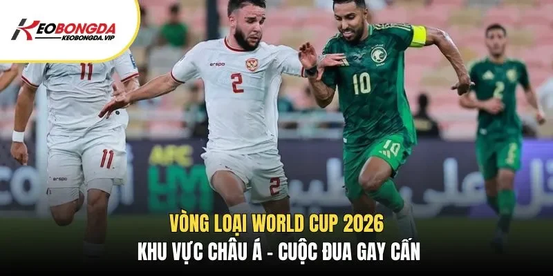 Vòng Loại World Cup 2026 Khu Vực Châu Á​ – Cuộc Đua Gay Cấn