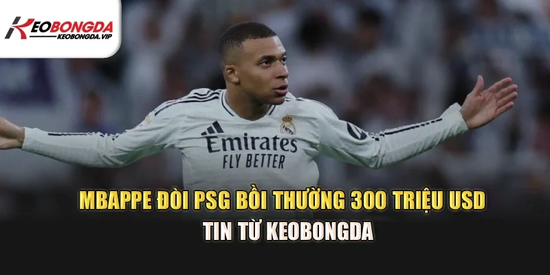 Mbappe đòi PSG bồi thường 300 triệu USD đang khiến cả làng bóng đá châu Âu dõi theo từng diễn biến