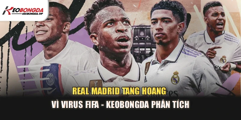 Real Madrid tang hoang vì virus FIFA