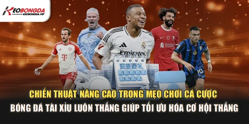 Chiến thuật nâng cao trong mẹo chơi cá cược bóng đá tài xỉu luôn thắng giúp tối ưu hóa cơ hội thắng