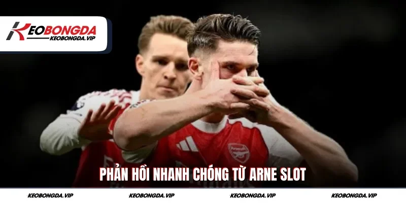 Phản hồi nhanh chóng từ Arne Slot
