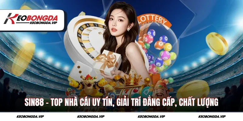 Sin88 - Top Nhà Cái Uy Tín, Giải Trí Đẳng Cấp, Chất Lượng