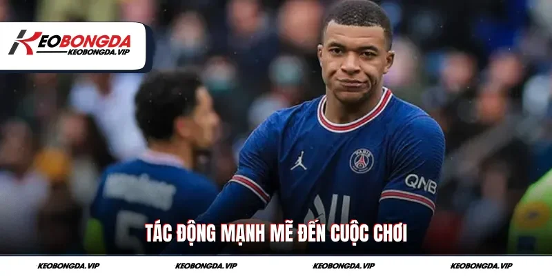 Tác động mạnh mẽ đến cuộc chơi